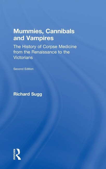 Mummies, Cannibals and Vampires: The History of Corpse Medicine from the Renaissance to the Victorians