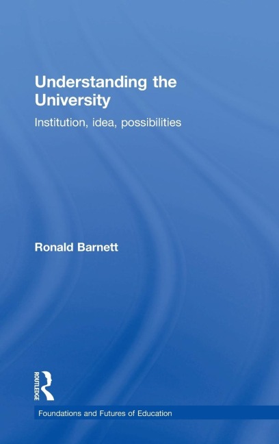 Understanding the University: Institution, idea, possibilities