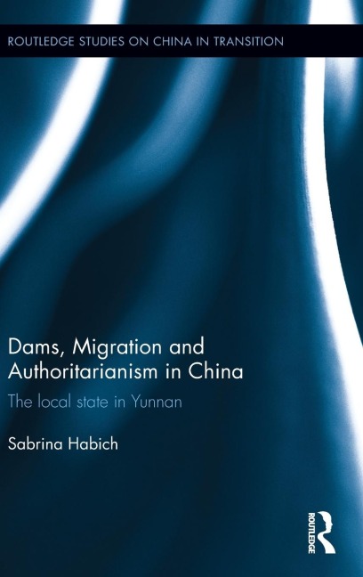 Dams, Migration and Authoritarianism in China: The Local State in Yunnan