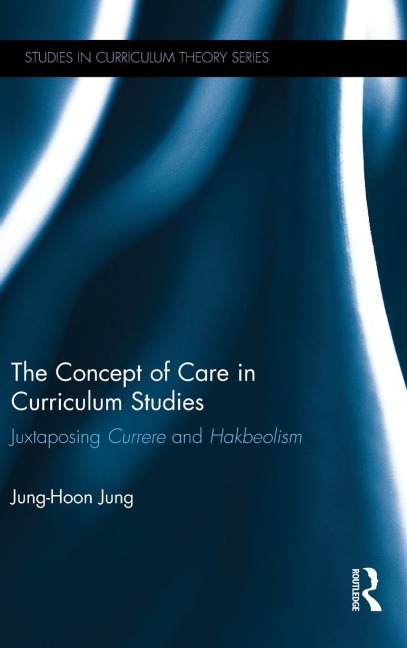 The Concept of Care in Curriculum Studies: Juxtaposing Currere and Hakbeolism