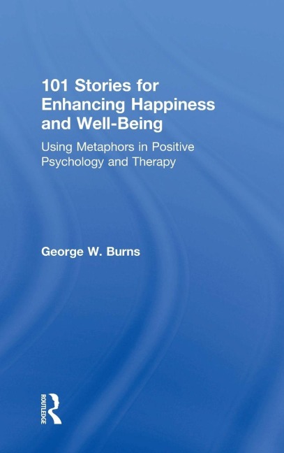101 Stories for Enhancing Happiness and Well-Being: Using Metaphors in Positive Psychology and Therapy