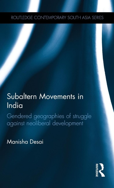 Subaltern Movements in India: Gendered Geographies of Struggle Against Neoliberal Development