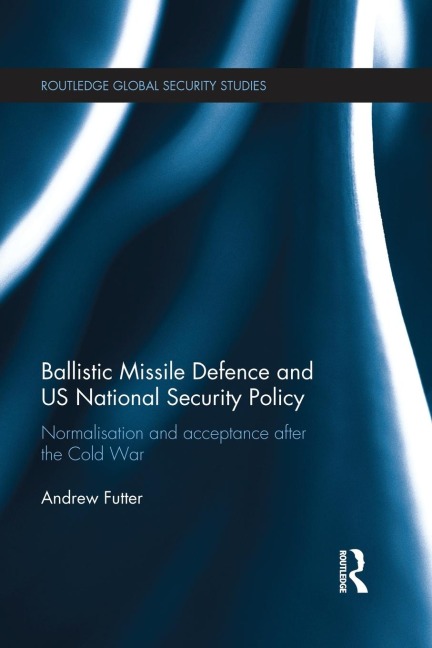Ballistic Missile Defence and US National Security Policy: Normalisation and Acceptance after the Cold War