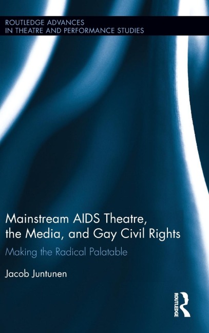 Mainstream AIDS Theatre, the Media, and Gay Civil Rights: Making the Radical Palatable
