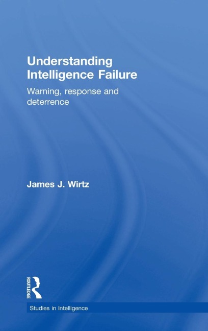 Understanding Intelligence Failure: Warning, Response and Deterrence
