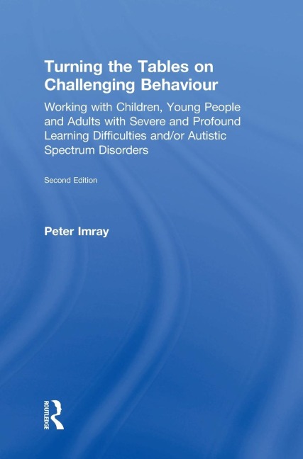Turning the Tables on Challenging Behaviour: Working with Children, Young People and Adults with Severe and Profound Learning Difficulties and/or Autistic Spectrum Disorders