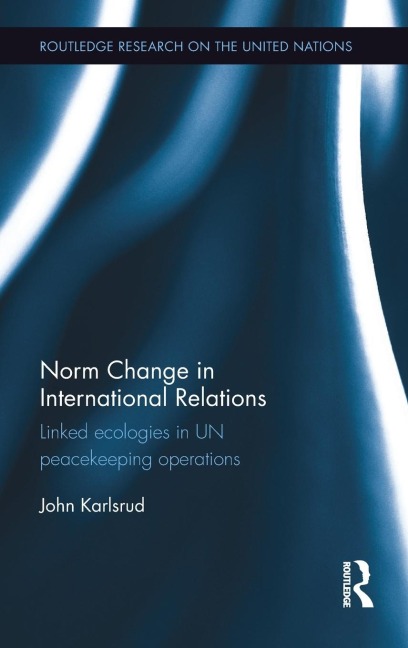 Norm Change in International Relations: Linked Ecologies in UN Peacekeeping Operations
