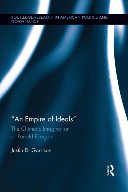 An Empire of Ideals: The Chimeric Imagination of Ronald Reagan