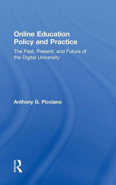 Online Education Policy and Practice: The Past, Present, and Future of the Digital University