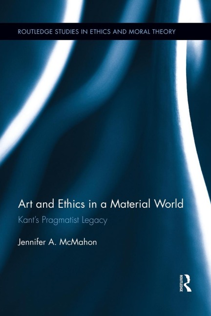 Art and Ethics in a Material World: Kants Pragmatist Legacy