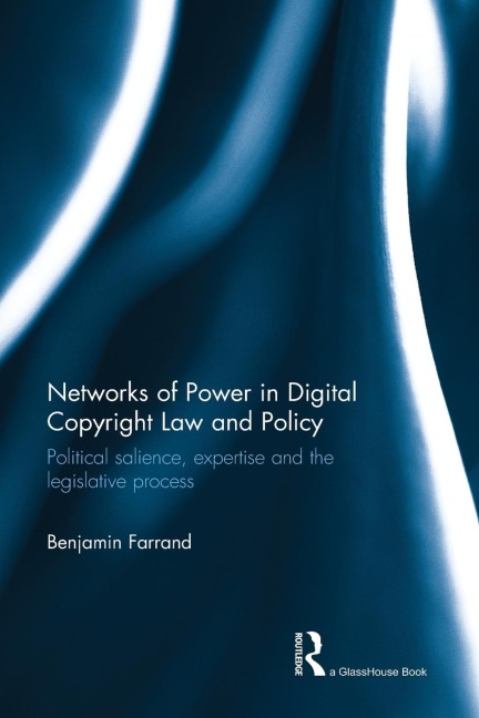 Networks of Power in Digital Copyright Law and Policy: Political Salience, Expertise and the Legislative Process