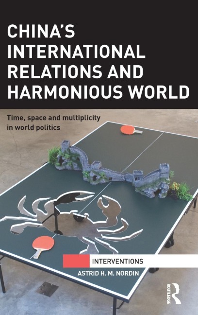 Chinas International Relations and Harmonious World: Time, Space and Multiplicity in World Politics