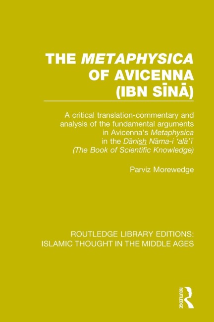 The Metaphysica of Avicenna (ibn S¿n¿): A critical translation-commentary and analysis of the fundamental arguments in Avicennas Metaphysica in the D¿nish N¿ma-i al¿¿ (The Book of Scientific Knowledge)