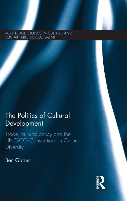 The Politics of Cultural Development: Trade, cultural policy and the UNESCO Convention on Cultural Diversity