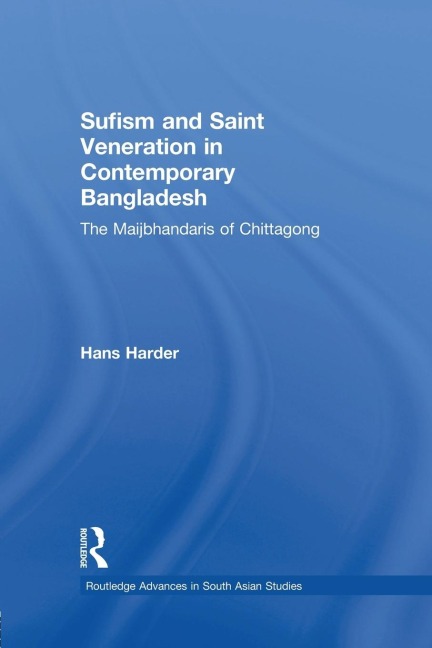 Sufism and Saint Veneration in Contemporary Bangladesh: The Maijbhandaris of Chittagong