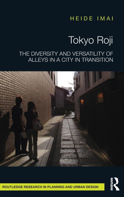 Tokyo Roji: The Diversity and Versatility of Alleys in a City in Transition