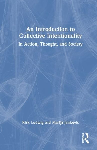 An Introduction to Collective Intentionality: In Action, Thought, and Society