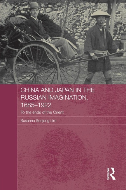 China and Japan in the Russian Imagination, 1685-1922: To the Ends of the Orient