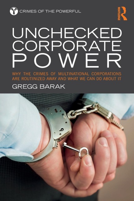 Unchecked Corporate Power: Why the Crimes of Multinational Corporations Are Routinized Away and What We Can Do About It