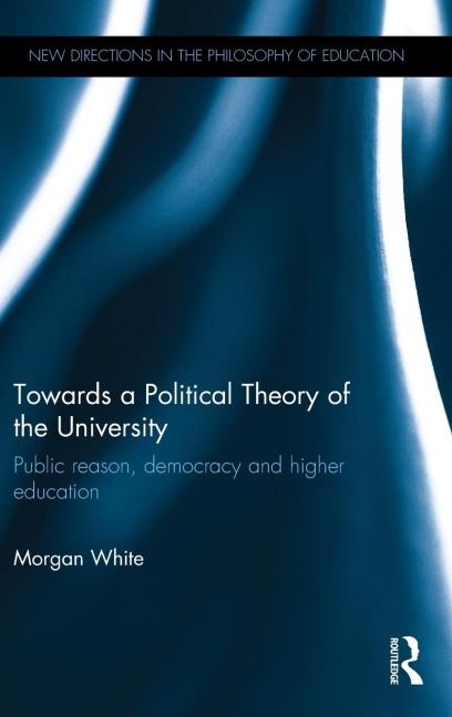 Towards a Political Theory of the University: Public reason, democracy and higher education