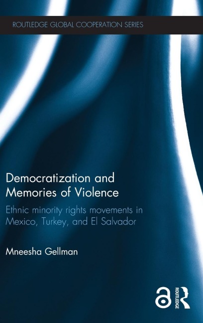 Democratization and Memories of Violence: Ethnic minority rights movements in Mexico, Turkey, and El Salvador