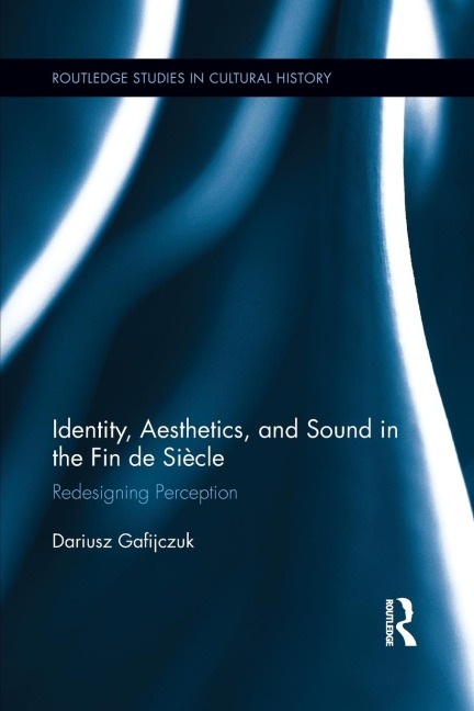 Identity, Aesthetics, and Sound in the Fin de Siècle: Redesigning Perception