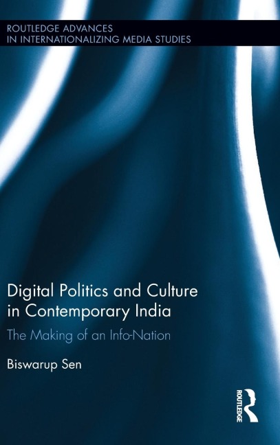 Digital Politics and Culture in Contemporary India: The Making of an Info-Nation
