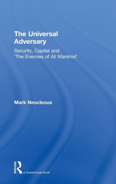 The Universal Adversary: Security, Capital and The Enemies of All Mankind