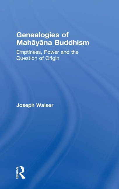 Genealogies of Mah¿y¿na Buddhism: Emptiness, Power and the question of Origin