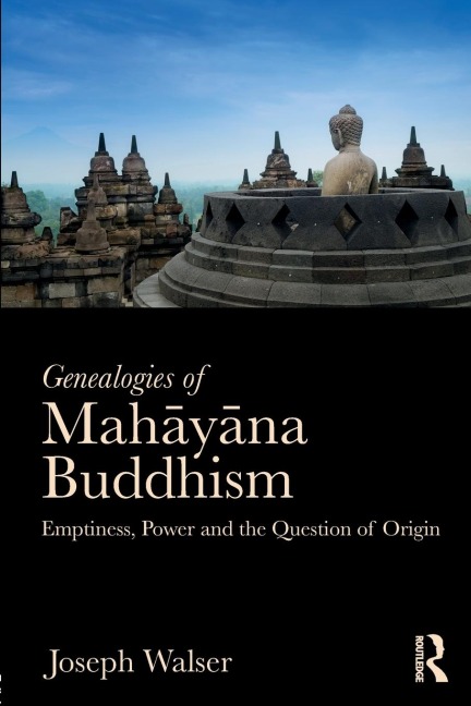 Genealogies of Mah¿y¿na Buddhism: Emptiness, Power and the question of Origin