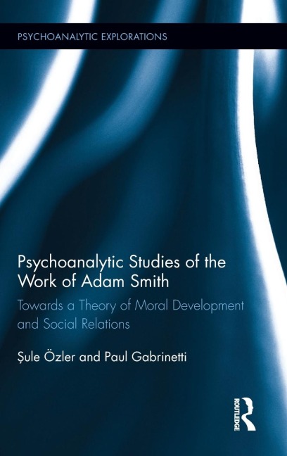 Psychoanalytic Studies of the Work of Adam Smith: Towards a Theory of Moral Development and Social Relations