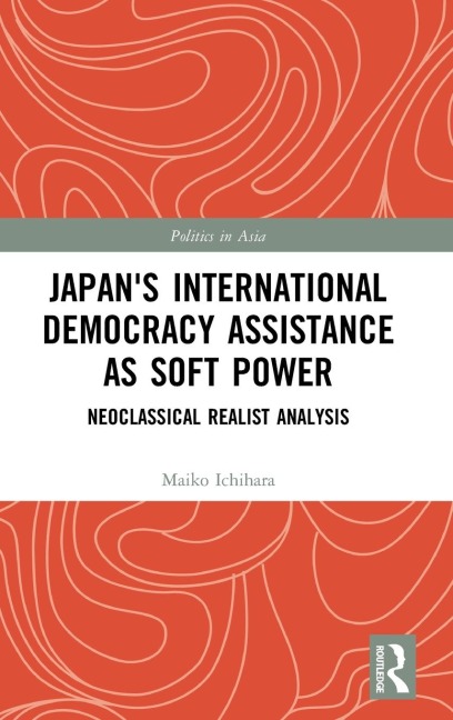 Japans International Democracy Assistance as Soft Power: Neoclassical Realist Analysis