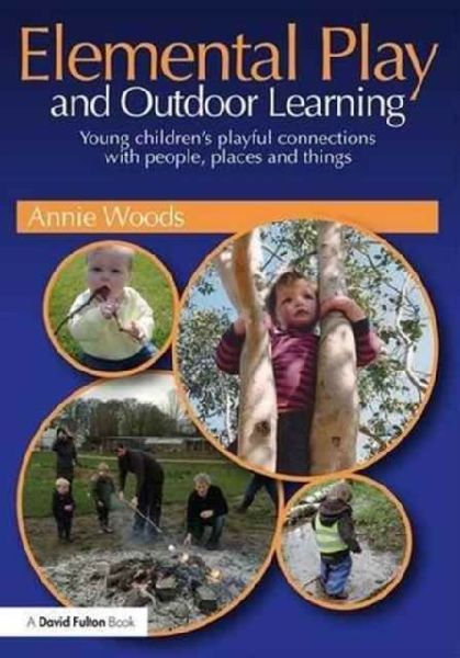 Elemental Play and Outdoor Learning: Young childrens playful connections with people, places and things