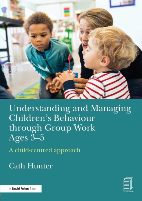 Understanding and Managing Childrens Behaviour through Group Work Ages 3-5: A child-centred approach