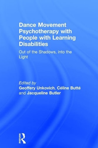 Dance Movement Psychotherapy with People with Learning Disabilities Out of the Shadows, Into the Light