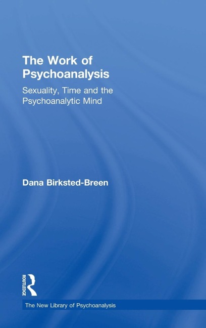 The Work of Psychoanalysis: Sexuality, Time and the Psychoanalytic Mind