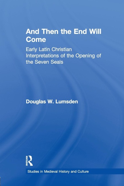 And Then the End Will Come: Early Latin Christian Interpretations of the Opening of the Seven Seals
