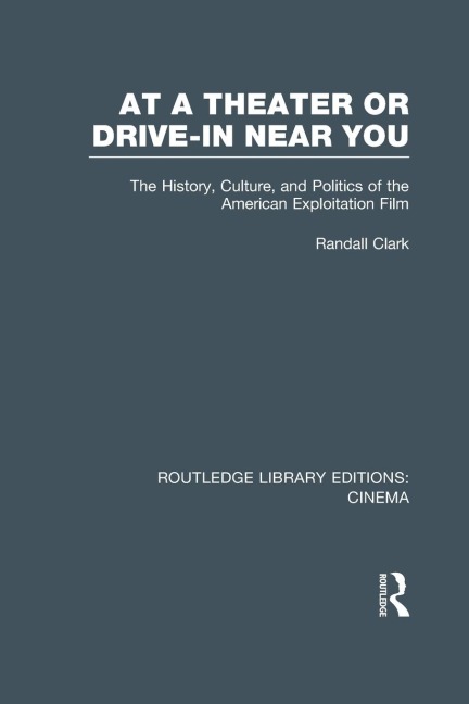 At a Theater or Drive-in Near You: The History, Culture, and Politics of the American Exploitation Film