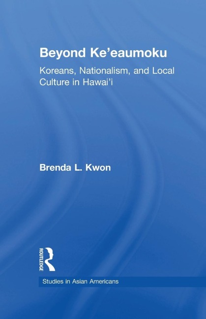 Beyond Keeaumoku: Koreans, Nationalism, and Local Culture in Hawaii