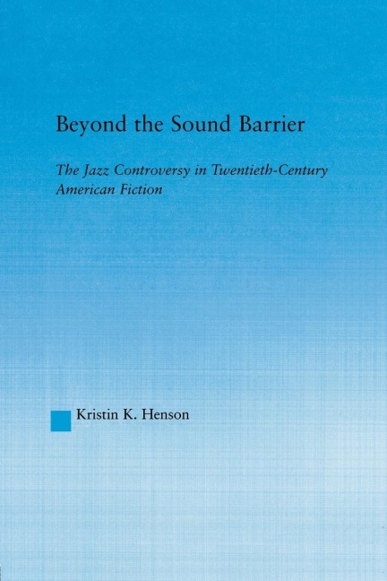 Beyond the Sound Barrier: The Jazz Controversy in Twentieth-Century American Fiction