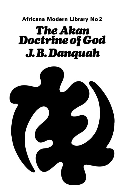 The Akan Doctrine of God: A Fragment of Gold Coast Ethics and Religion
