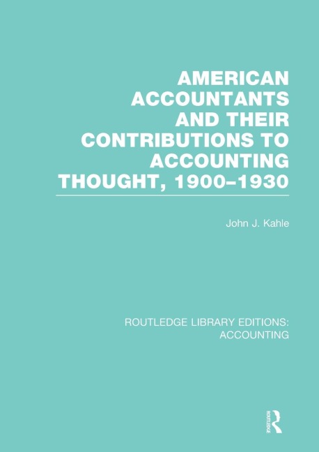 American Accountants and Their Contributions to Accounting Thought (RLE Accounting): 1900-1930