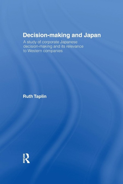 Decision-Making & Japan: A Study of Corporate Japanese Decision-Making and Its Relevance to Western Companies