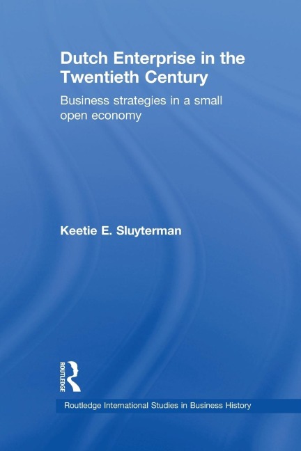Dutch Enterprise in the 20th Century: Business Strategies in Small Open Country