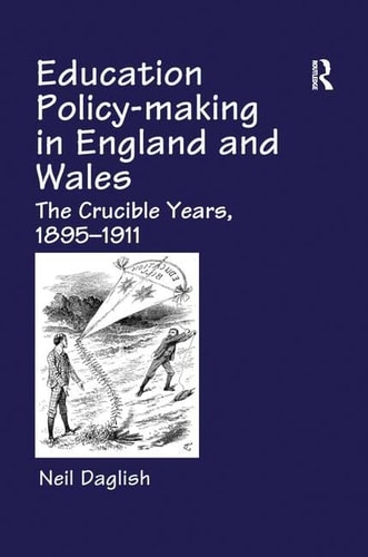 Education Policy Making in England and Wales The Crucible Years, 1895-1911