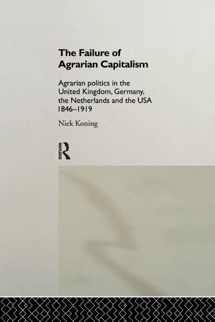The Failure of Agrarian Capitalism: Agrarian Politics in the UK, Germany, the Netherlands and the USA, 1846-1919