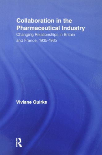 Collaboration in the Pharmaceutical Industry Changing Relationships in Britain and France, 1935-1965