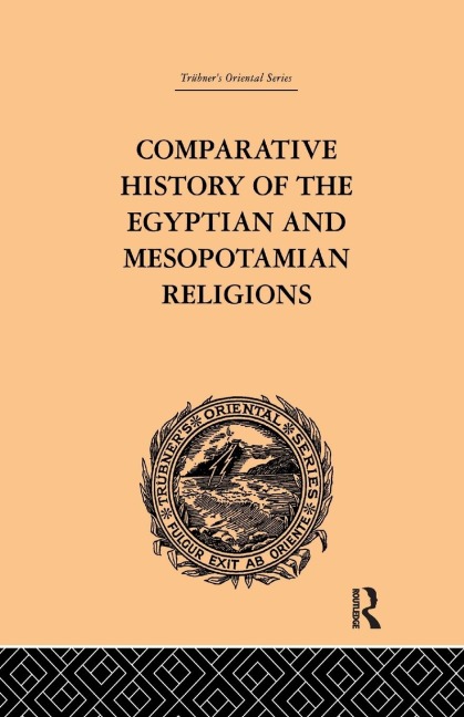 Comparative History of the Egyptian and Mesopotamian Religions: Vol I - History of the Egyptian Religion