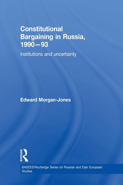 Constitutional Bargaining in Russia, 1990-93: Institutions and Uncertainty