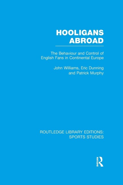 Hooligans Abroad (RLE Sports Studies): The Behaviour and Control of English Fans in Continental Europe